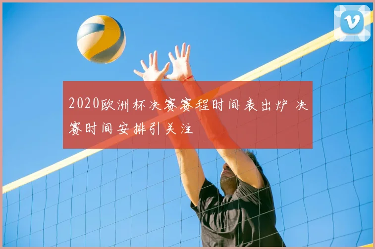 2020欧洲杯决赛赛程时间表出炉 决赛时间安排引关注