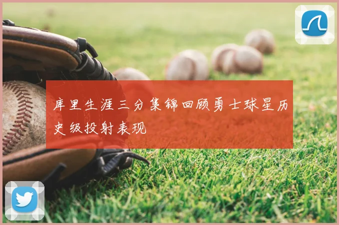 库里生涯三分集锦回顾勇士球星历史级投射表现