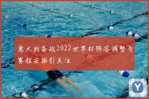 意大利备战2022世界杯阵容调整与赛程安排引关注